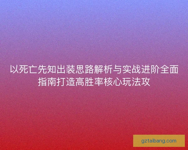 以死亡先知出装思路解析与实战进阶全面指南打造高胜率核心玩法攻