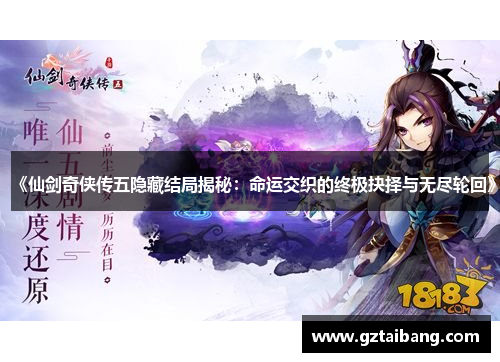 《仙剑奇侠传五隐藏结局揭秘：命运交织的终极抉择与无尽轮回》